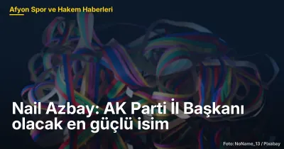 Nail Azbay: AK Parti İl Başkanı olacak en güçlü isim