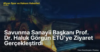 Savunma Sanayii Başkanı Prof. Dr. Haluk Görgün ETÜ'ye Ziyaret Gerçekleştirdi