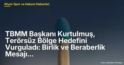 TBMM Başkanı Kurtulmuş, Terörsüz Bölge Hedefini Vurguladı: Birlik ve Beraberlik Mesajı