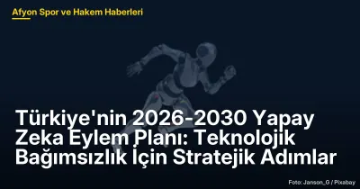 Türkiye'nin 2026-2030 Yapay Zeka Eylem Planı: Teknolojik Bağımsızlık İçin Stratejik Adımlar