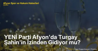 YENİ Parti Afyon'da Turgay Şahin'in İzinden Gidiyor mu?