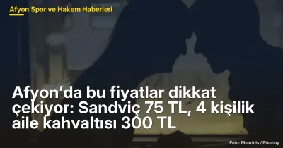 Afyon’da bu fiyatlar dikkat çekiyor: Sandviç 75 TL, 4 kişilik aile kahvaltısı 300 TL
