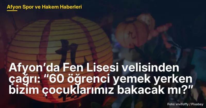 Afyon’da Fen Lisesi Velisinden Çağrı: “60 Öğrenci Yemek Yerken Bizim Çocuklarımız Bakacak Mı?”