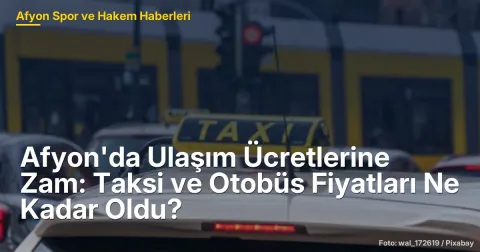 Afyon'da Ulaşım Ücretlerine Zam: Taksi ve Otobüs Fiyatları 80 TL'den Başlıyor