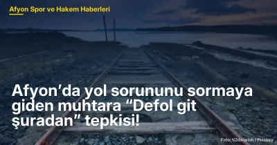 Afyon’da yol sorununu sormaya giden muhtara “Defol git şuradan” tepkisi!