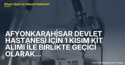 Afyonkarahisar Devlet Hastanesi İçin 1 Kısım Kit Alımı ve Geçici Cihaz Temini İhalesi