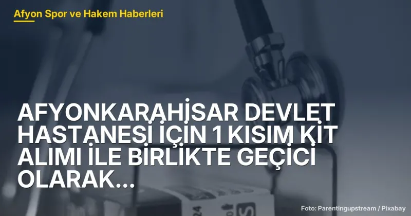 Afyonkarahisar Devlet Hastanesi İçin 1 Kısım Kit Alımı ve Geçici Cihaz Temini İhalesi