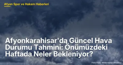 Afyonkarahisar'da Hava Durumu Tahmini: Önümüzdeki Haftada 10 Dereceye Düşüş Bekleniyor