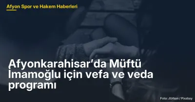Afyonkarahisar’da Müftü İmamoğlu için vefa ve veda programı