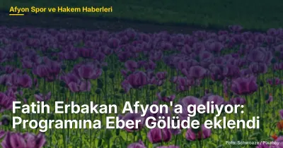 Fatih Erbakan Afyon'a geliyor: Programına Eber Gölüde eklendi