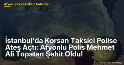 İstanbul'da Korsan Taksici Ateş Açtı: Afyonlu Polis Mehmet Ali Topatan Şehit Oldu!