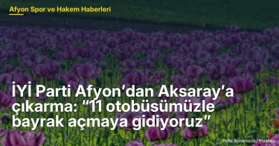 İYİ Parti Afyon’dan Aksaray’a çıkarma: “11 otobüsümüzle bayrak açmaya gidiyoruz”