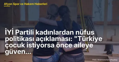 İYİ Partili kadınlardan nüfus politikası açıklaması: "Türkiye çocuk istiyorsa önce aileye güven vermeli"
