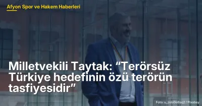 Milletvekili Taytak: “Terörsüz Türkiye hedefinin özü terörün tasfiyesidir”