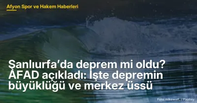Şanlıurfa’da deprem mi oldu? AFAD açıkladı: İşte depremin büyüklüğü ve merkez üssü