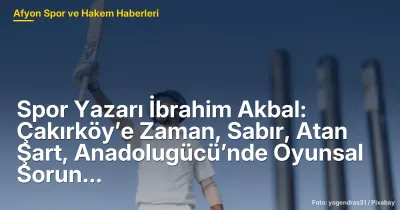 Çakırköy ve Anadolugücü: Yerel Futbol Takımlarının Durumu ve Gelişim Süreçleri