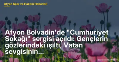Afyon Bolvadin'de "Cumhuriyet Sokağı" sergisi açıldı: Gençlerin gözlerindeki ışıltı, Vatan sevgisinin en güzel kanıtı