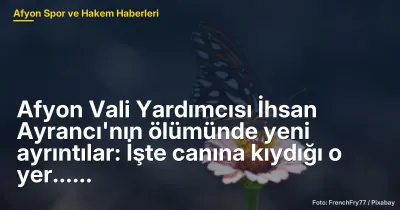 Afyon Vali Yardımcısı İhsan Ayrancı'nın ölümünde yeni ayrıntılar: İşte canına kıydığı o yer...