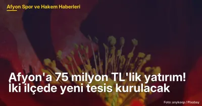 Afyon'a 75 milyon TL'lik yatırım! İki ilçede yeni tesis kurulacak