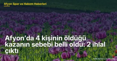 Afyon’da 4 kişinin öldüğü kazanın sebebi belli oldu: 2 ihlal çıktı