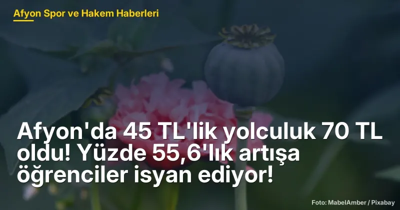 Afyon'da 45 TL'lik yolculuk 70 TL oldu! Yüzde 55,6'lık artışa öğrenciler isyan ediyor!