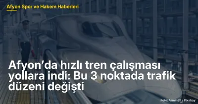Afyon’da hızlı tren çalışması yollara indi: Bu 3 noktada trafik düzeni değişti