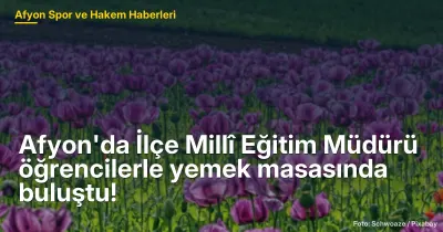 Afyon'da İlçe Millî Eğitim Müdürü öğrencilerle yemek masasında buluştu!