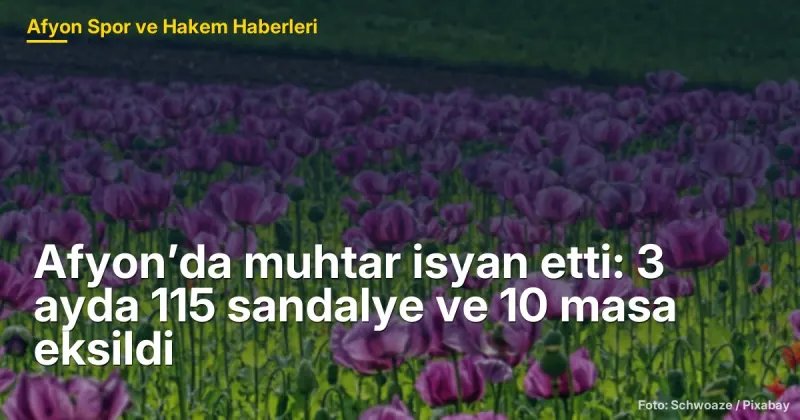 Afyon’da muhtar isyan etti: 3 ayda 115 sandalye ve 10 masa eksildi