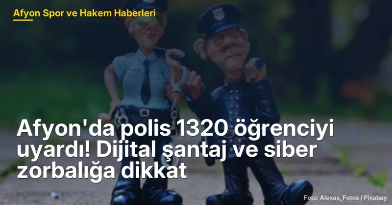 Afyon'da polis 1320 öğrenciyi uyardı! Dijital şantaj ve siber zorbalığa dikkat