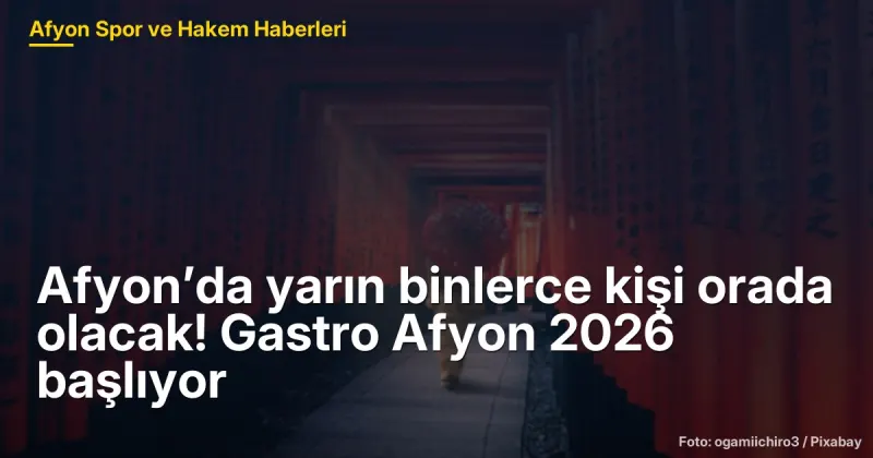 Afyon’da yarın binlerce kişi orada olacak! Gastro Afyon 2026 başlıyor