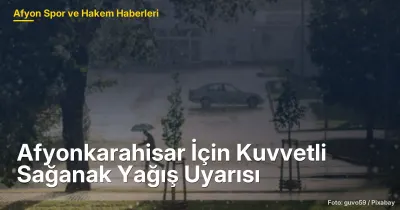 Afyonkarahisar İçin Kuvvetli Sağanak Yağış Uyarısı: 17-18 Ekim 2026