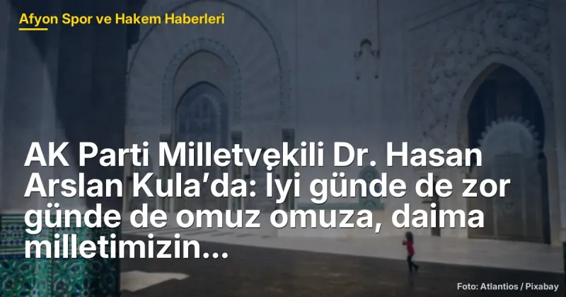 AK Parti Milletvekili Dr. Hasan Arslan Kula’da: Sağlık ve Gençlik Projeleri Üzerine Değerlendirmeler
