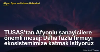 TUSAŞ'tan Afyonlu Sanayicilere Önemli Mesaj: Daha Fazla Firmayı Ekosistemimize Katmak İstiyoruz