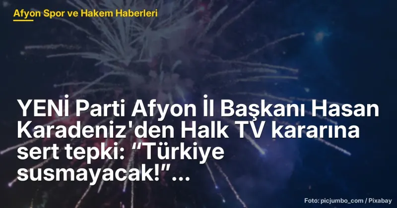 YENİ Parti Afyon İl Başkanı Hasan Karadeniz'den Halk TV'ye Kayyım Tepkisi: ‘Türkiye Susmayacak!’