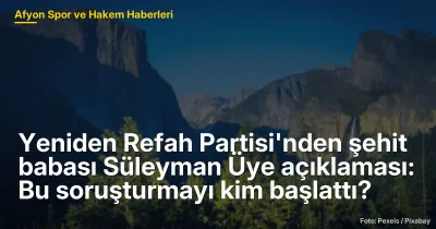 Yeniden Refah Partisi'nden şehit babası Süleyman Üye açıklaması: Bu soruşturmayı kim başlattı?