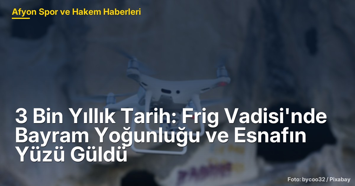 3 Bin Yıllık Tarih: Frig Vadisi'nde Bayram Yoğunluğu ve Esnafın Yüzü Güldü