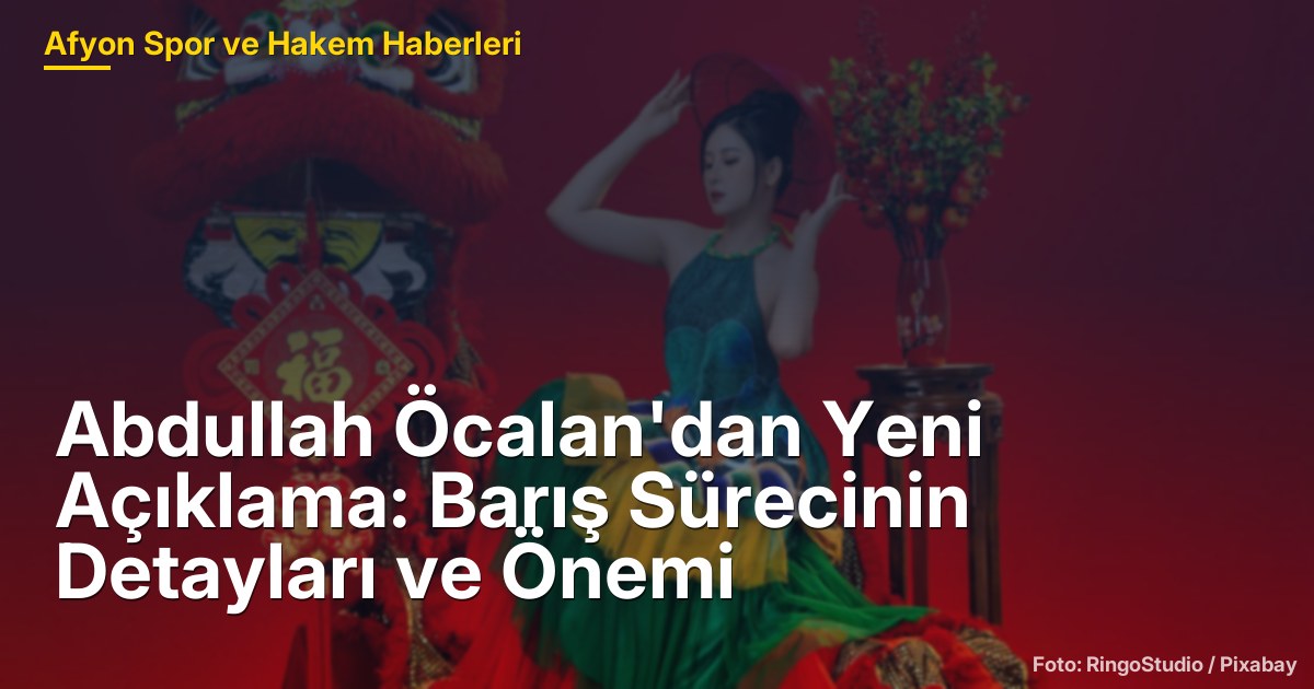 Abdullah Öcalan'dan Yeni Açıklama: Barış Sürecinin Detayları ve Önemi