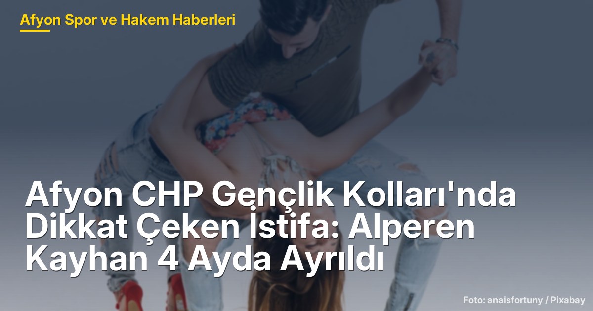 Afyon CHP Gençlik Kolları'nda Dikkat Çeken İstifa: Alperen Kayhan 4 Ayda Ayrıldı