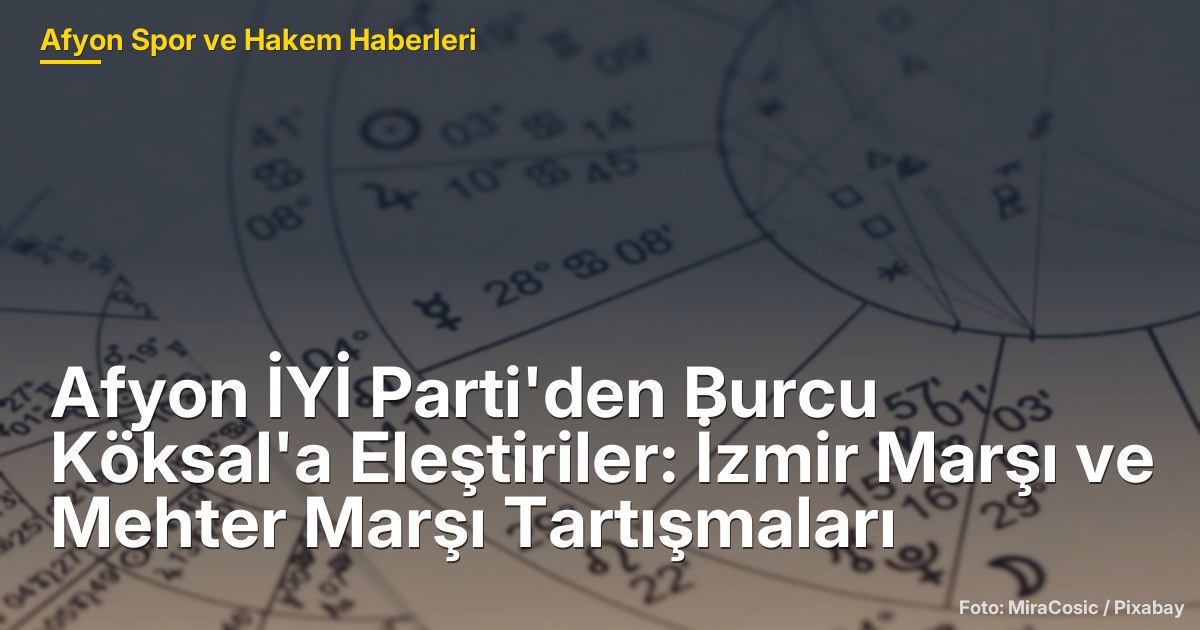 Afyon İYİ Parti'den Burcu Köksal'a Eleştiriler: İzmir Marşı ve Mehter Marşı Tartışmaları