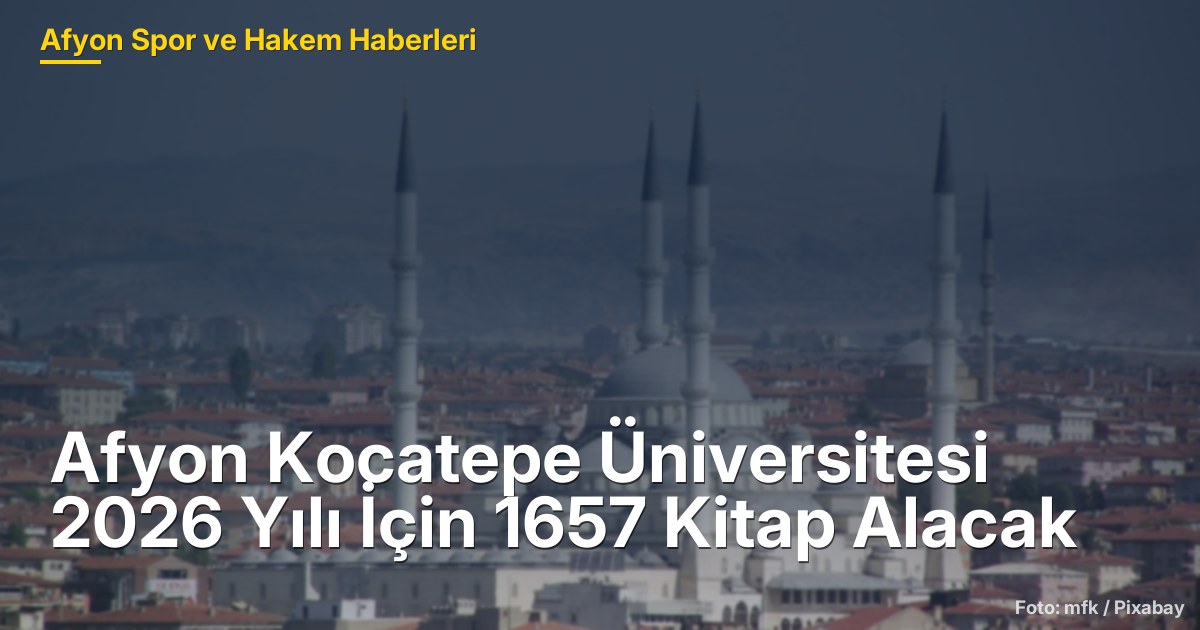 Afyon Kocatepe Üniversitesi 2026 Yılı İçin 1657 Kitap Alacak