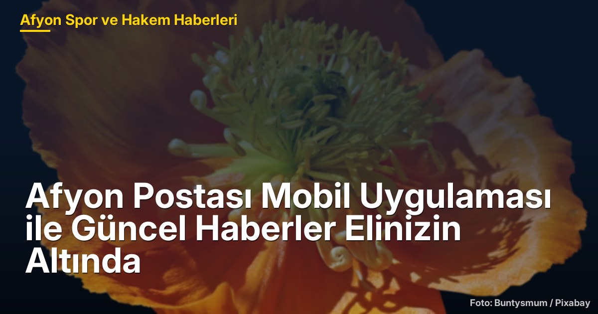 Afyon Postası Mobil Uygulaması ile Güncel Haberler Elinizin Altında