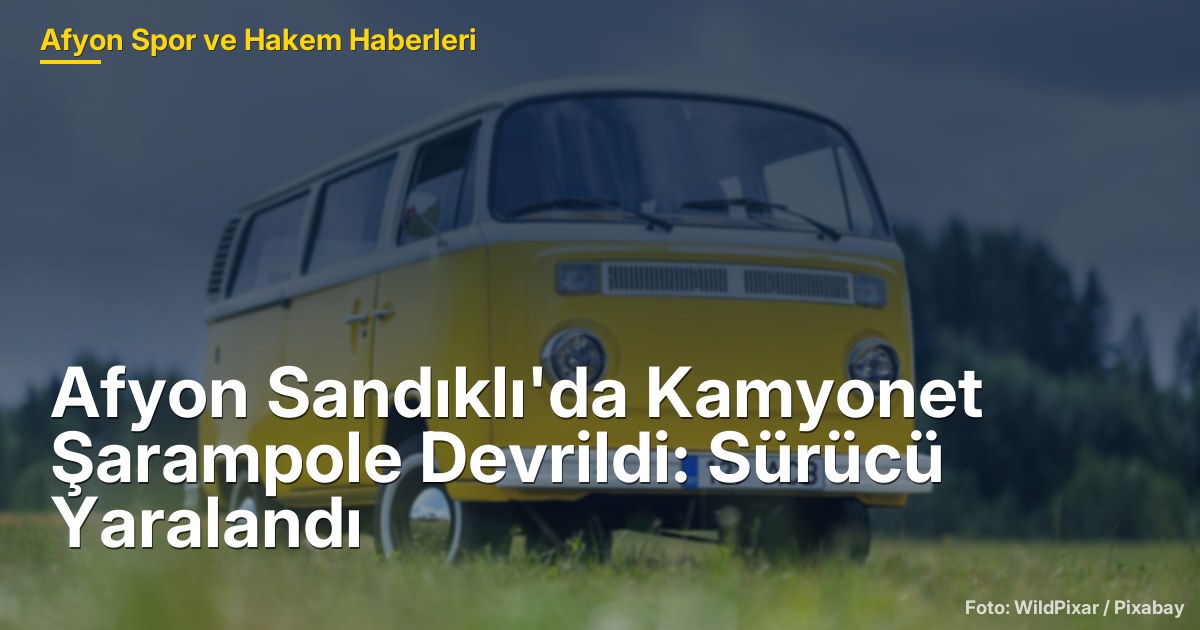 Afyon Sandıklı'da Kamyonet Şarampole Devrildi: Sürücü Yaralandı