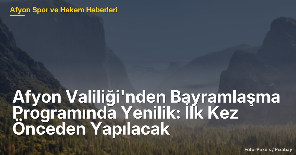 Afyon Valiliği'nden Bayramlaşma Programında Yenilik: İlk Kez Önceden Yapılacak