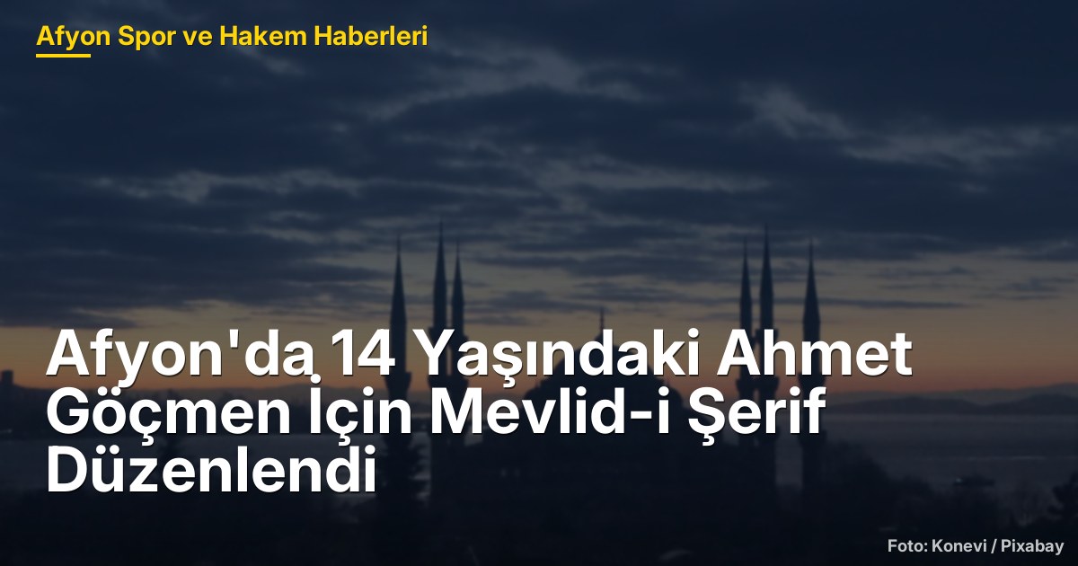 Afyon'da 14 Yaşındaki Ahmet Göçmen İçin Mevlid-i Şerif Düzenlendi