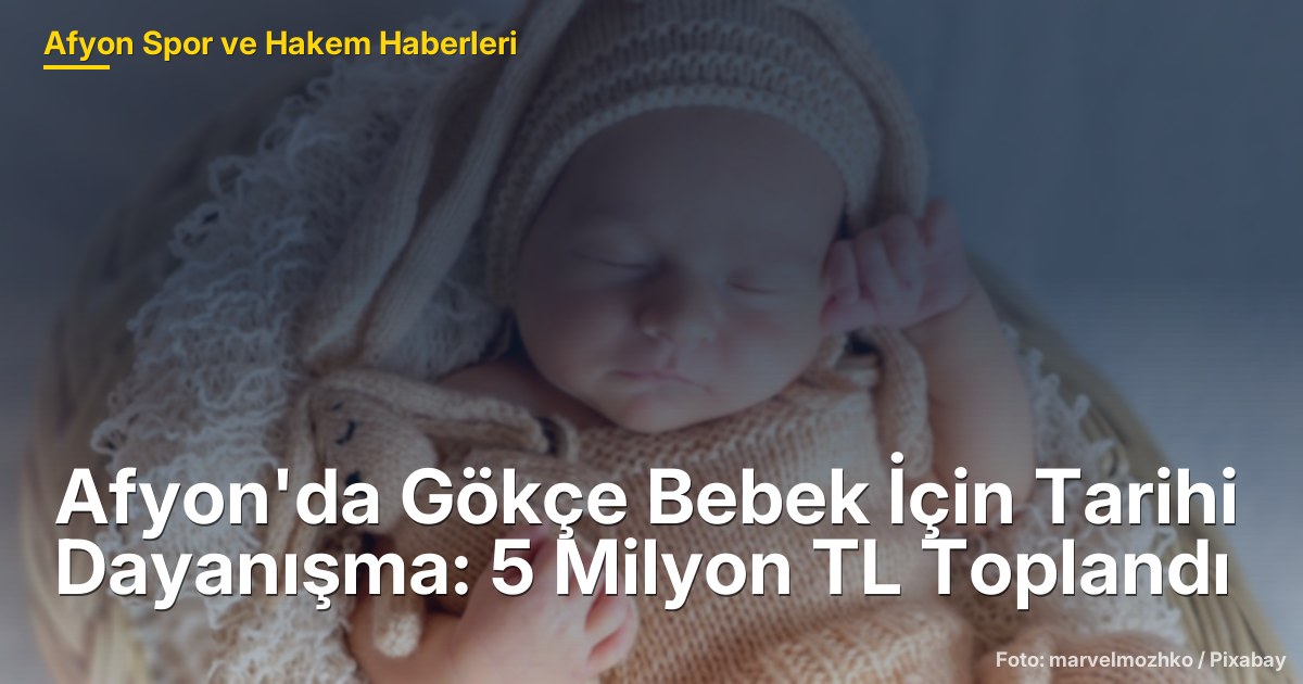 Afyon'da Gökçe Bebek İçin Tarihi Dayanışma: 5 Milyon TL Toplandı