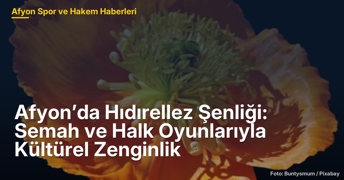 Afyon’da Hıdırellez Şenliği: Semah ve Halk Oyunlarıyla Kültürel Zenginlik