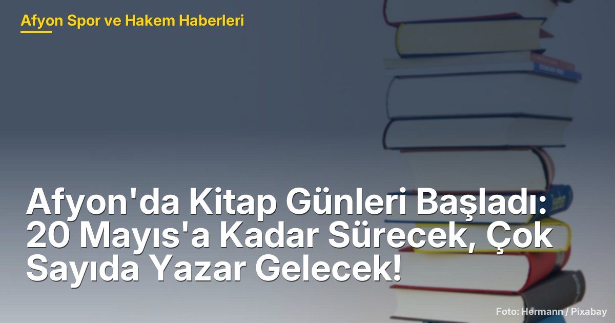 Afyon'da Kitap Günleri Başladı: 20 Mayıs'a Kadar Sürecek, Çok Sayıda Yazar Gelecek!