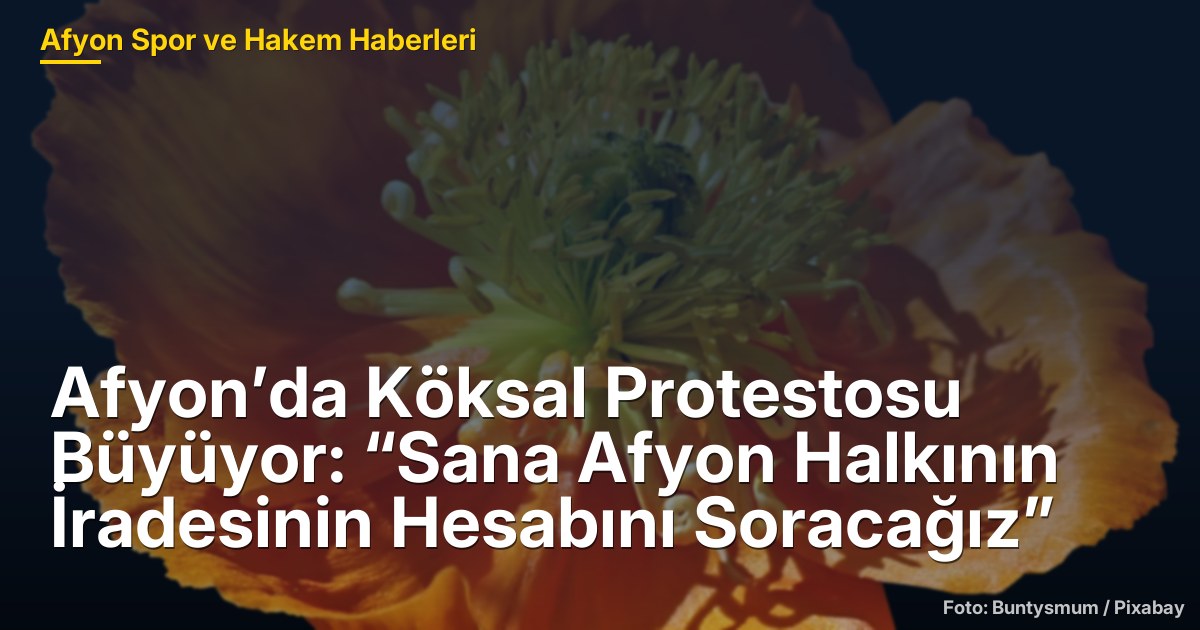 Afyon’da Köksal Protestosu Büyüyor: “Sana Afyon Halkının İradesinin Hesabını Soracağız”