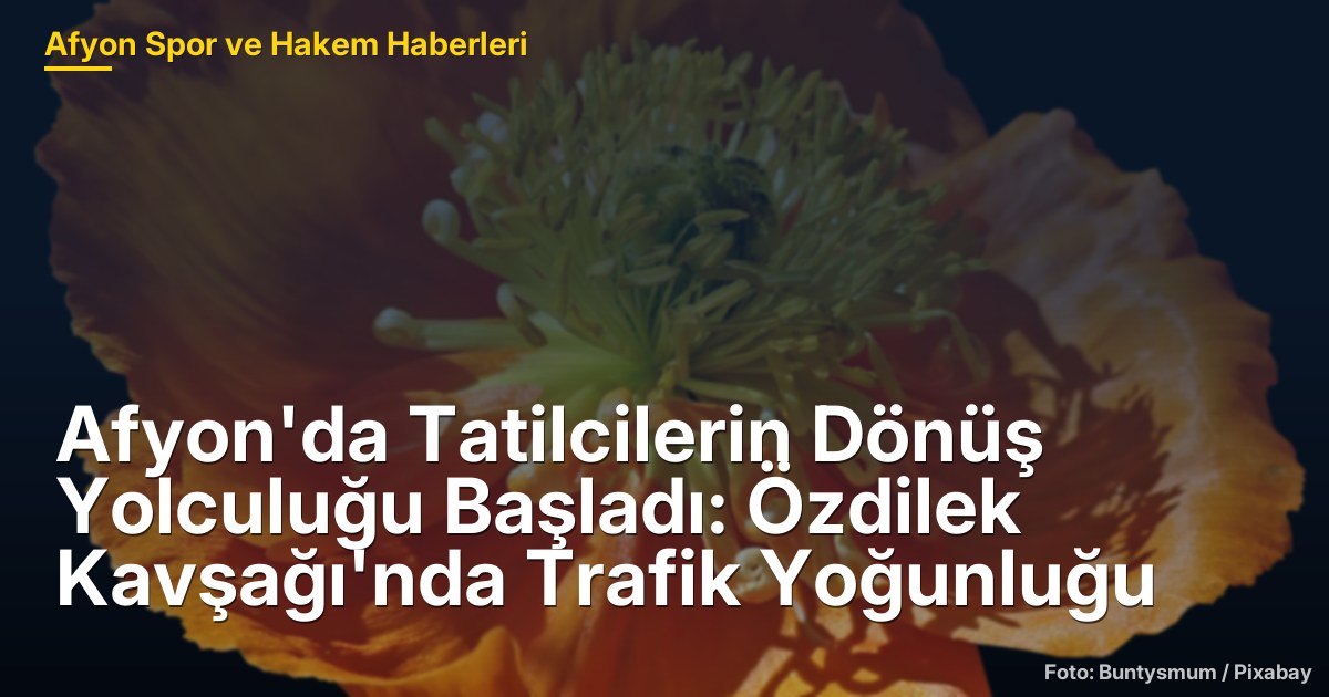 Afyon'da Tatilcilerin Dönüş Yolculuğu Başladı: Özdilek Kavşağı'nda Trafik Yoğunluğu
