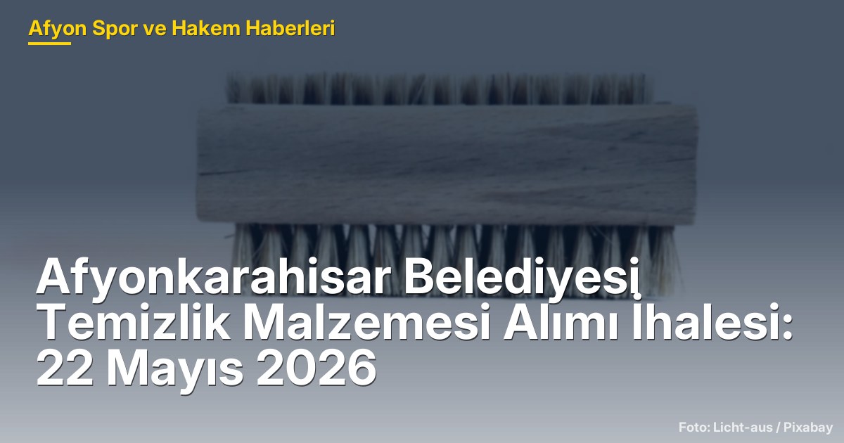 Afyonkarahisar Belediyesi Temizlik Malzemesi Alımı İhalesi: 22 Mayıs 2026